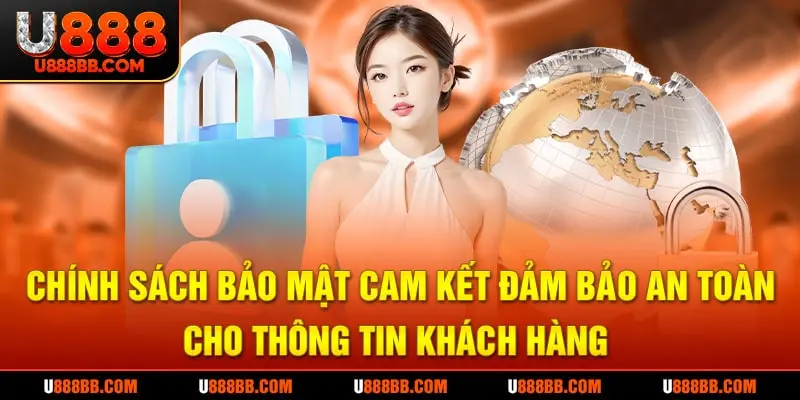 Chính sách bảo mật cam kết đảm bảo an toàn cho thông tin khách hàng