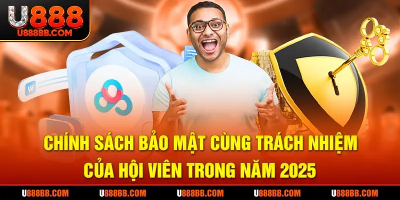 Chính sách bảo mật cùng trách nhiệm của hội viên trong năm 2025