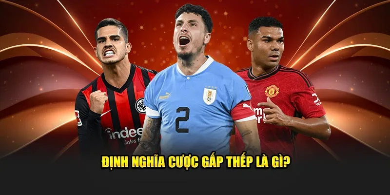 Tìm hiểu định nghĩa dễ hiểu về cược gấp thếp là gì?