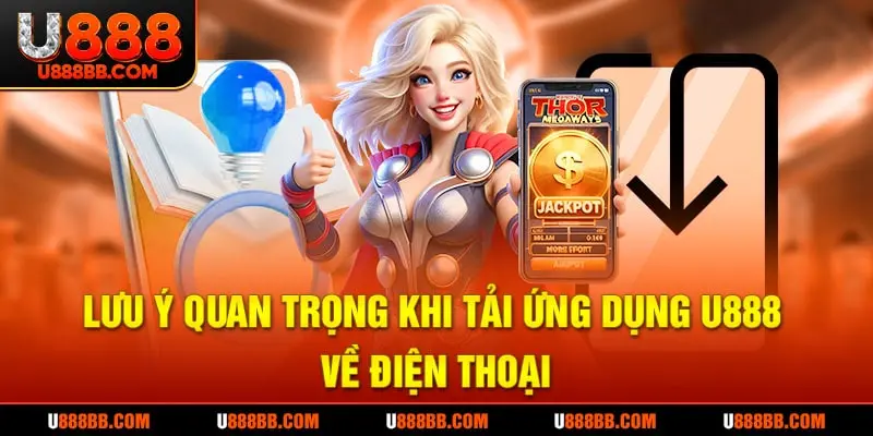 Lưu ý quan trọng khi tải ứng dụng U888 về điện thoại