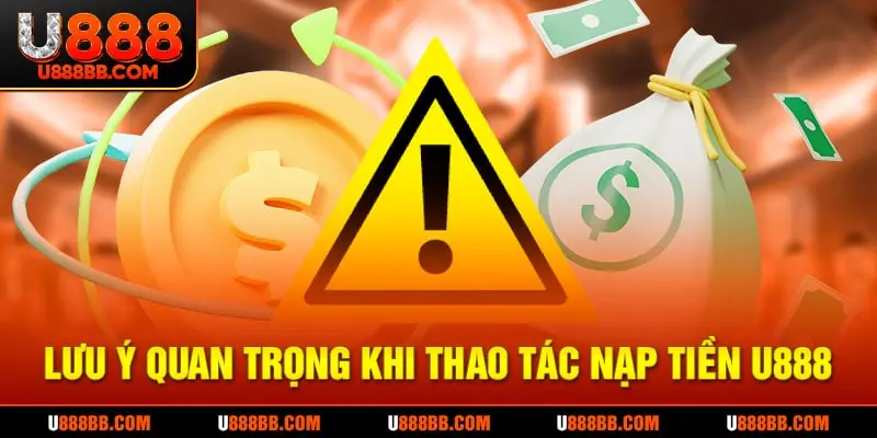 Lưu ý quan trọng khi thao tác nạp tiền U888