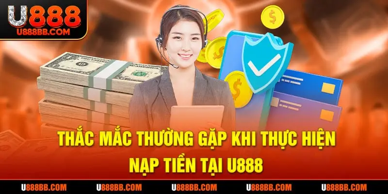 Thắc mắc thường gặp khi thực hiện nạp tiền tại U888