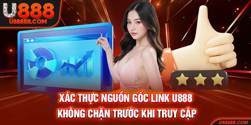 Xác thực nguồn gốc link U888 không chặn trước khi truy cập